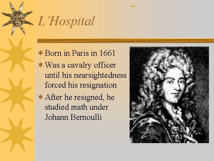 L’Hospital ¬ Born in Paris in 1661 ¬ Was a cavalry officer until his