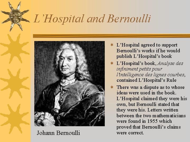 L’Hospital and Bernoulli Johann Bernoulli ¬ L’Hospital agreed to support Bernoulli’s works if he