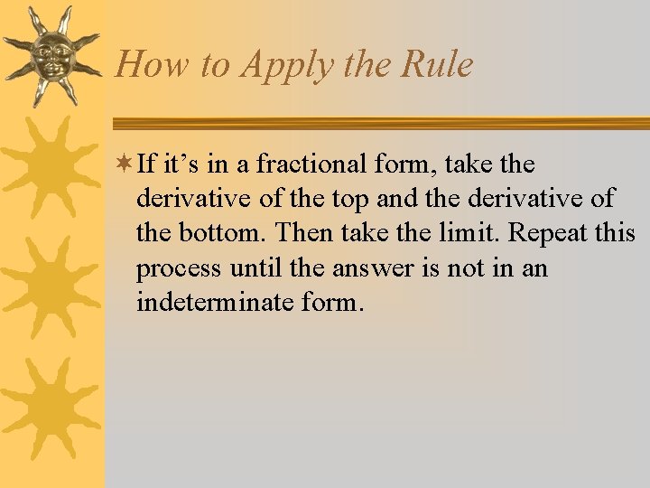 How to Apply the Rule ¬If it’s in a fractional form, take the derivative