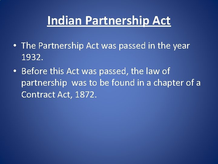 Indian Partnership Act • The Partnership Act was passed in the year 1932. •