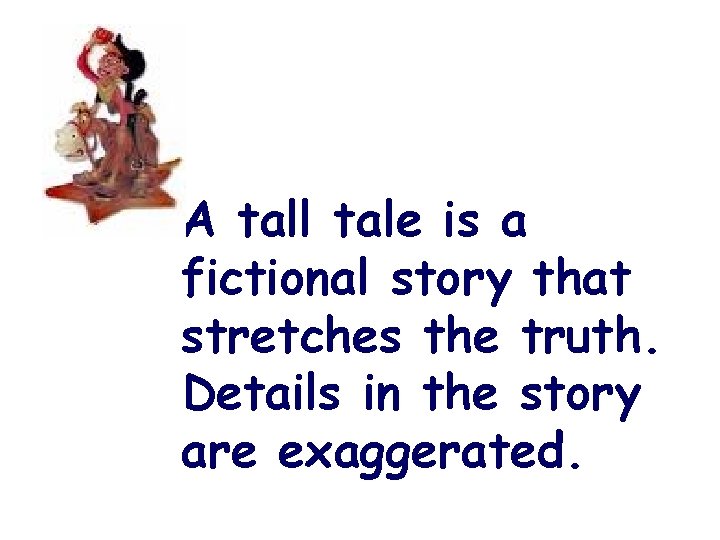 A tall tale is a fictional story that stretches the truth. Details in the