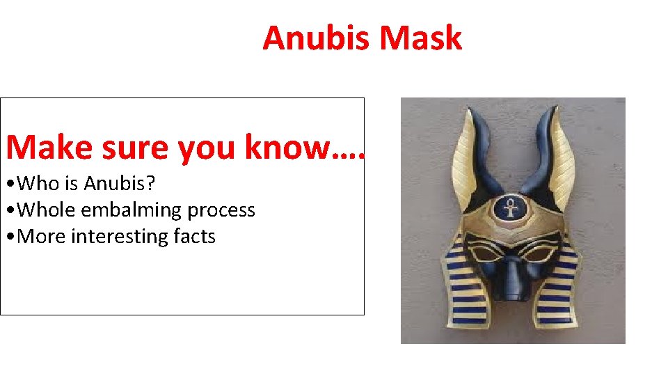 Anubis Mask Make sure you know…. • Who is Anubis? • Whole embalming process