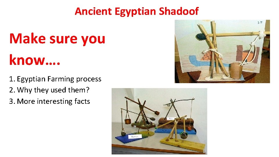 Ancient Egyptian Shadoof Make sure you know…. 1. Egyptian Farming process 2. Why they