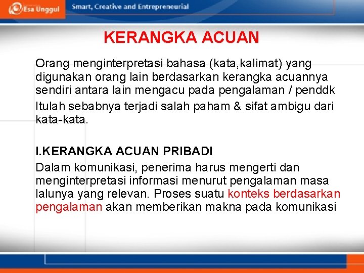 KERANGKA ACUAN Orang menginterpretasi bahasa (kata, kalimat) yang digunakan orang lain berdasarkan kerangka acuannya