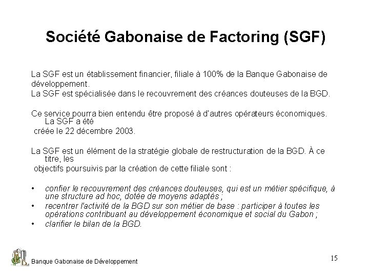 Société Gabonaise de Factoring (SGF) La SGF est un établissement financier, filiale à 100%