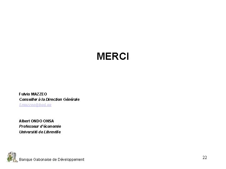 MERCI Fulvio MAZZEO Conseiller à la Direction Générale f. mazzeo@bgd. ga Albert ONDO ONSA