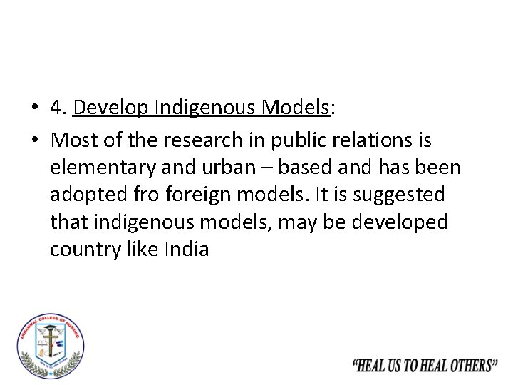  • 4. Develop Indigenous Models: • Most of the research in public relations