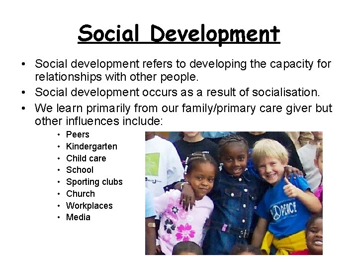 Social Development • Social development refers to developing the capacity for relationships with other