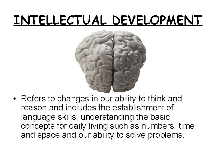 INTELLECTUAL DEVELOPMENT • Refers to changes in our ability to think and reason and