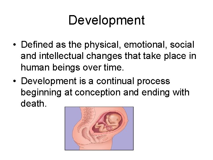 Development • Defined as the physical, emotional, social and intellectual changes that take place