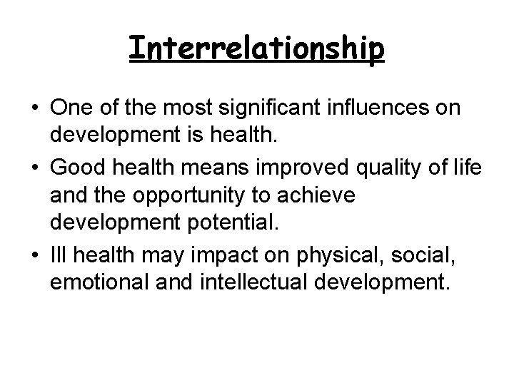 Interrelationship • One of the most significant influences on development is health. • Good