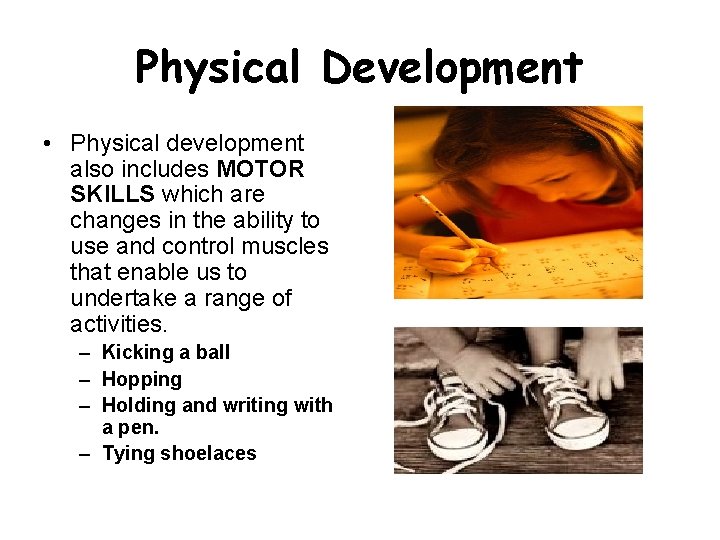 Physical Development • Physical development also includes MOTOR SKILLS which are changes in the