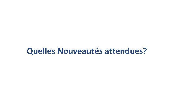 Quelles Nouveautés attendues? 