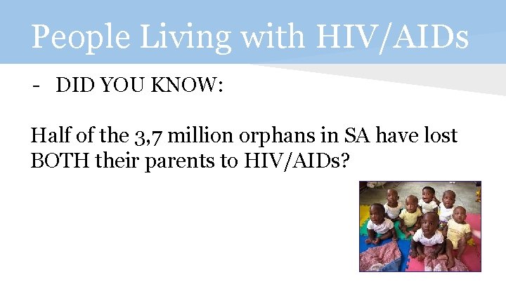 People Living with HIV/AIDs - DID YOU KNOW: Half of the 3, 7 million