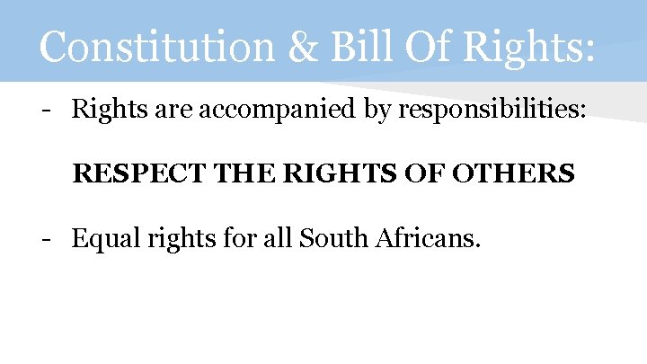 Constitution & Bill Of Rights: - Rights are accompanied by responsibilities: RESPECT THE RIGHTS