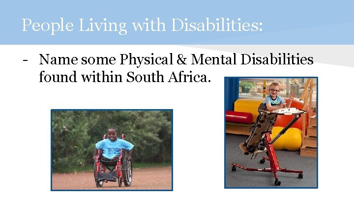 People Living with Disabilities: - Name some Physical & Mental Disabilities found within South