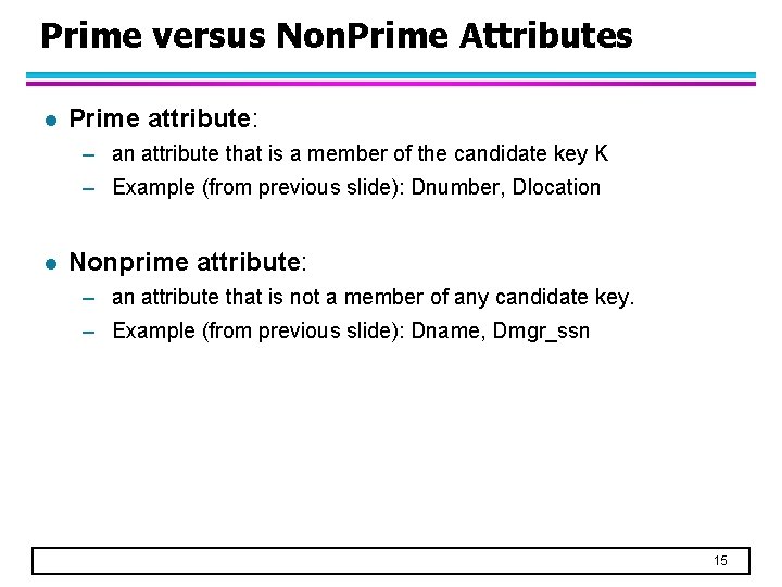 Prime versus Non. Prime Attributes l Prime attribute: – an attribute that is a
