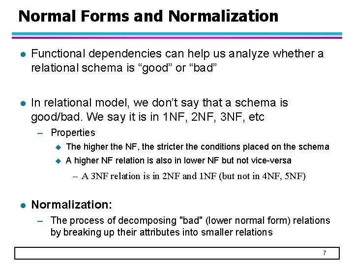 Normal Forms and Normalization l Functional dependencies can help us analyze whether a relational