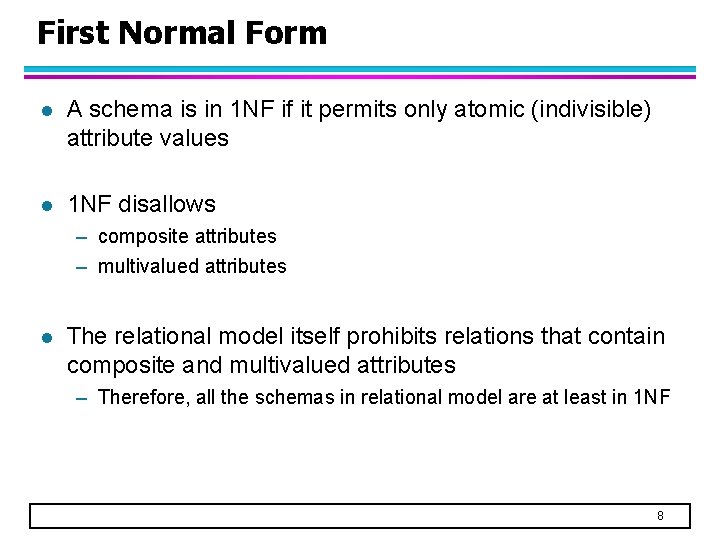 First Normal Form l A schema is in 1 NF if it permits only