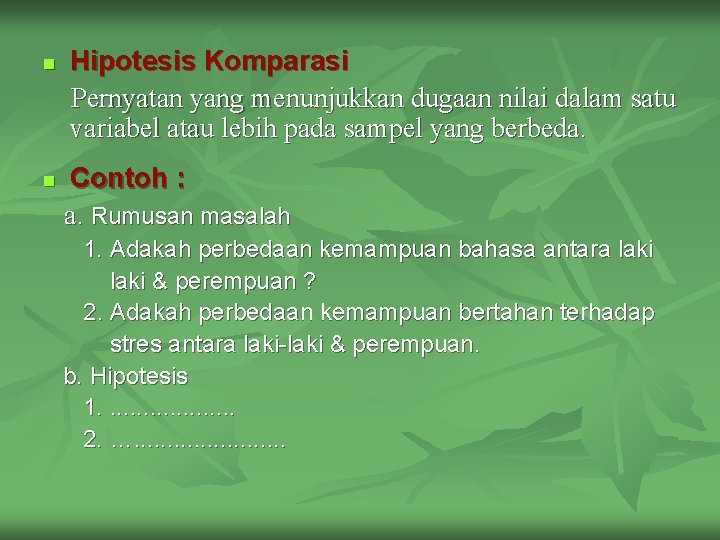 n n Hipotesis Komparasi Pernyatan yang menunjukkan dugaan nilai dalam satu variabel atau lebih