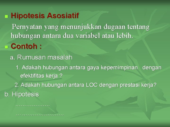 Hipotesis Asosiatif Pernyatan yang menunjukkan dugaan tentang hubungan antara dua variabel atau lebih. n