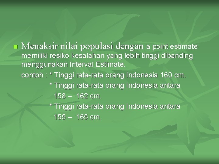 n Menaksir nilai populasi dengan a point estimate memiliki resiko kesalahan yang lebih tinggi