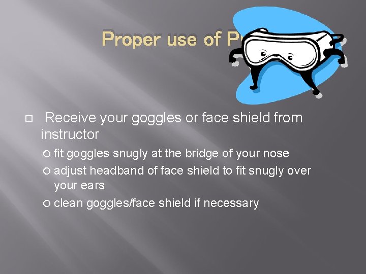 Proper use of PPE Receive your goggles or face shield from instructor fit goggles