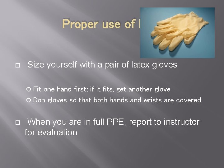 Proper use of PPE Size yourself with a pair of latex gloves Fit one
