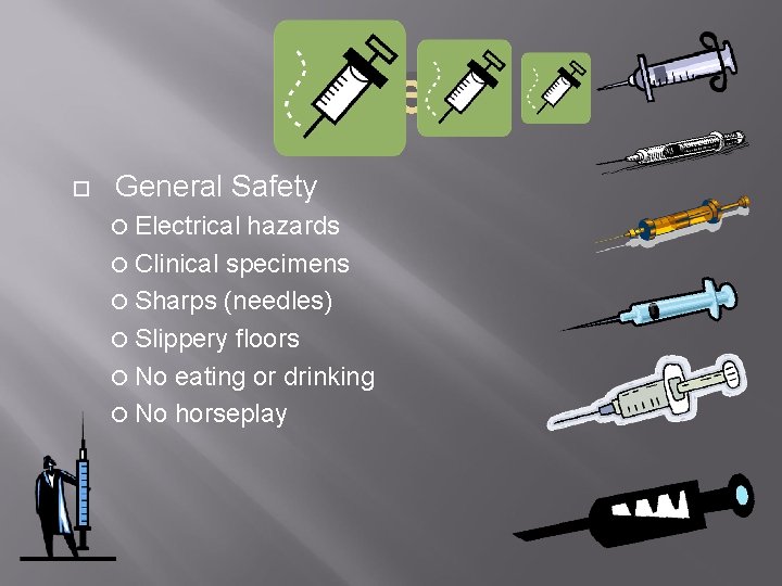 Safety General Safety Electrical hazards Clinical specimens Sharps (needles) Slippery floors No eating or