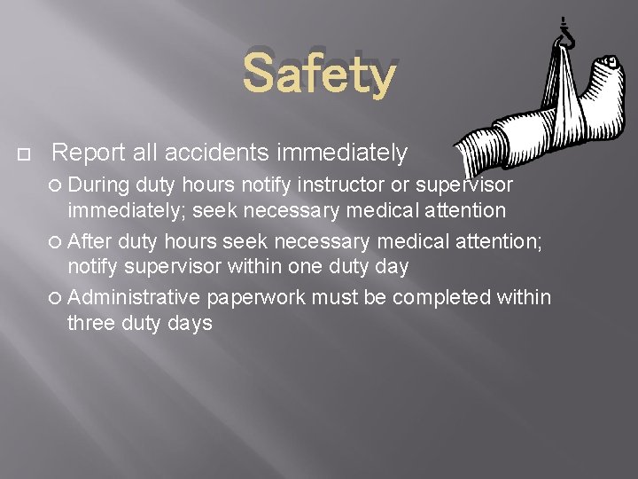 Safety Report all accidents immediately During duty hours notify instructor or supervisor immediately; seek