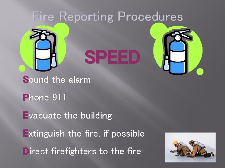 Fire Reporting Procedures SPEED Sound the alarm Phone 911 Evacuate the building Extinguish the