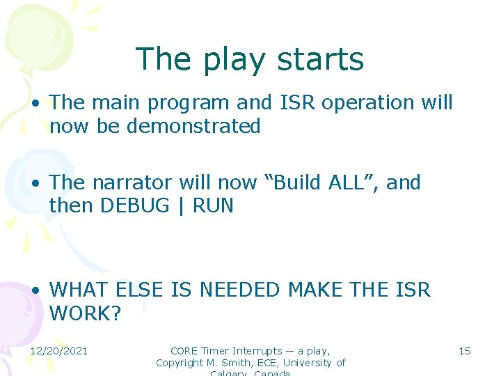 The play starts • The main program and ISR operation will now be demonstrated