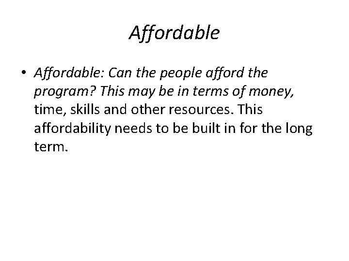 Affordable • Affordable: Can the people afford the program? This may be in terms
