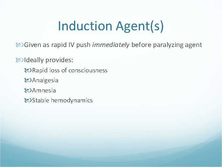 Induction Agent(s) Given as rapid IV push immediately before paralyzing agent Ideally provides: Rapid
