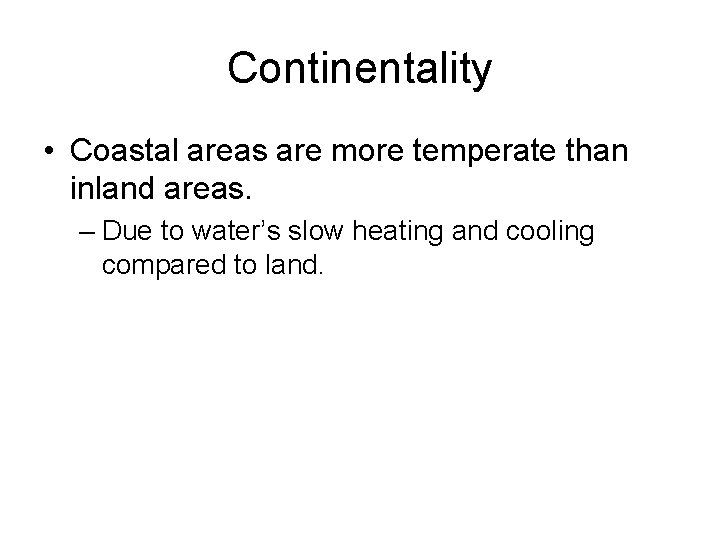 Continentality • Coastal areas are more temperate than inland areas. – Due to water’s