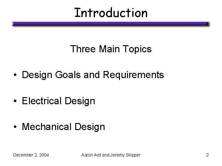 Introduction Three Main Topics • Design Goals and Requirements • Electrical Design • Mechanical