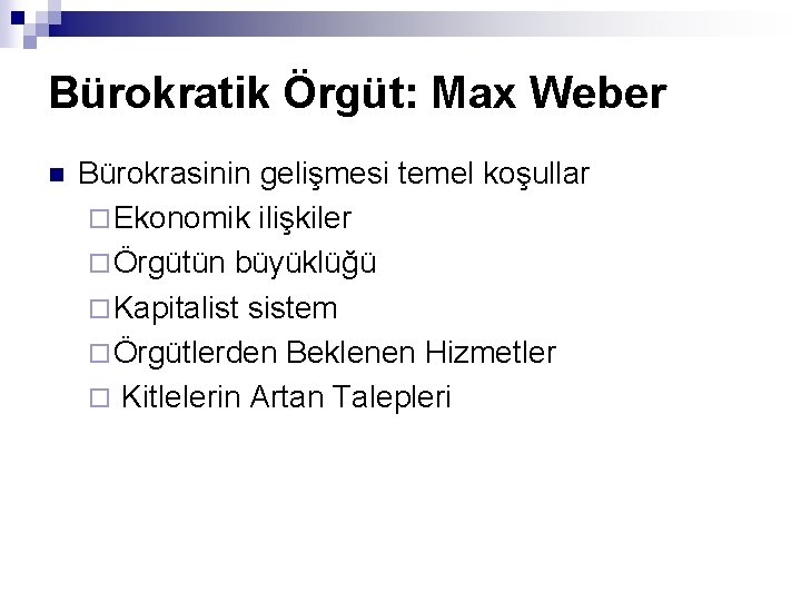 Bürokratik Örgüt: Max Weber n Bürokrasinin gelişmesi temel koşullar ¨ Ekonomik ilişkiler ¨ Örgütün