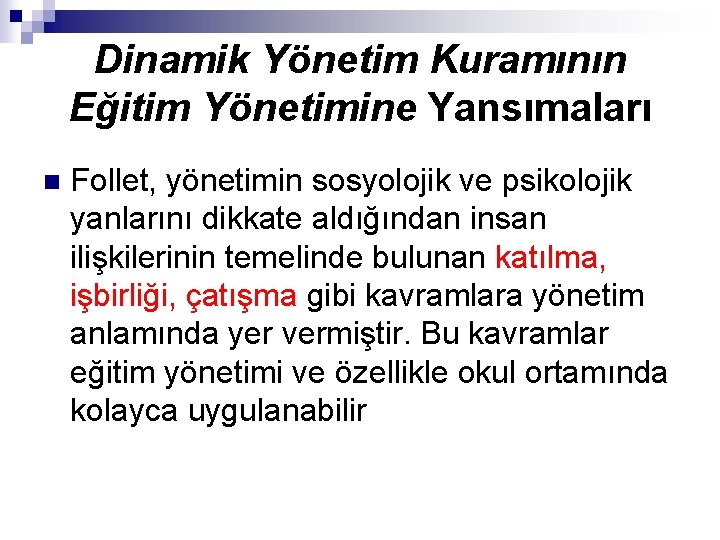 Dinamik Yönetim Kuramının Eğitim Yönetimine Yansımaları n Follet, yönetimin sosyolojik ve psikolojik yanlarını dikkate