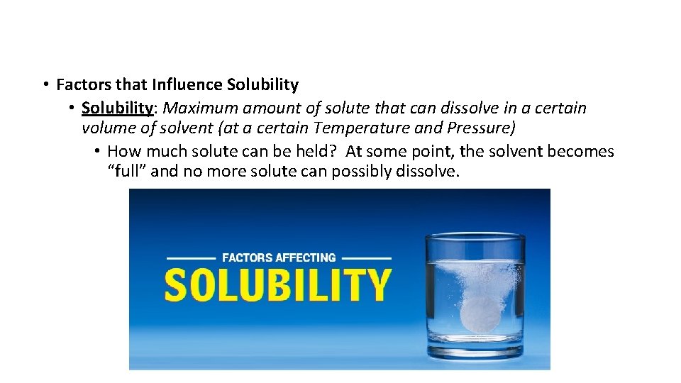  • Factors that Influence Solubility • Solubility: Maximum amount of solute that can