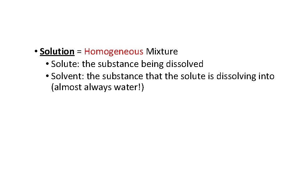  • Solution = Homogeneous Mixture • Solute: the substance being dissolved • Solvent: