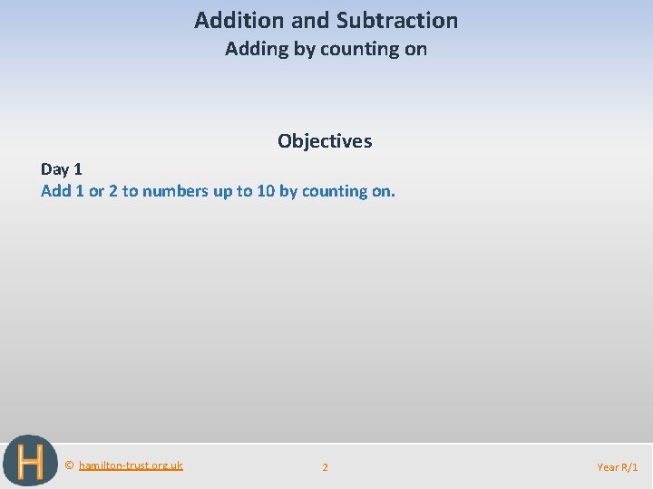 Addition and Subtraction Adding by counting on Objectives Day 1 Add 1 or 2