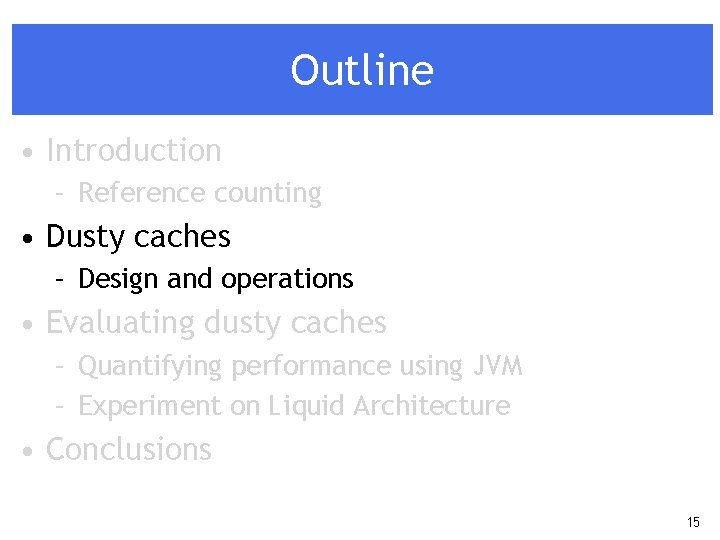 Outline • Introduction – Reference counting • Dusty caches – Design and operations •