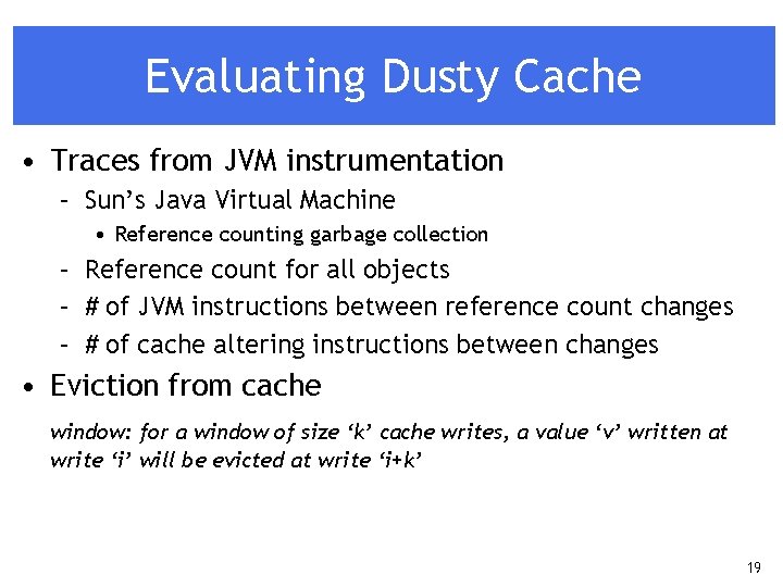 Evaluating Dusty Cache • Traces from JVM instrumentation – Sun’s Java Virtual Machine •