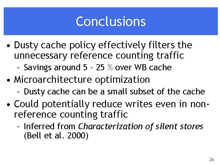 Conclusions • Dusty cache policy effectively filters the unnecessary reference counting traffic – Savings