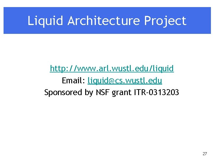 Liquid Architecture Project http: //www. arl. wustl. edu/liquid Email: liquid@cs. wustl. edu Sponsored by