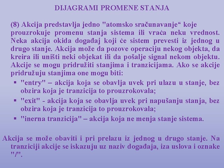 DIJAGRAMI PROMENE STANJA (8) Akcija predstavlja jedno "atomsko sračunavanje“ koje prouzrokuje promenu stanja sistema