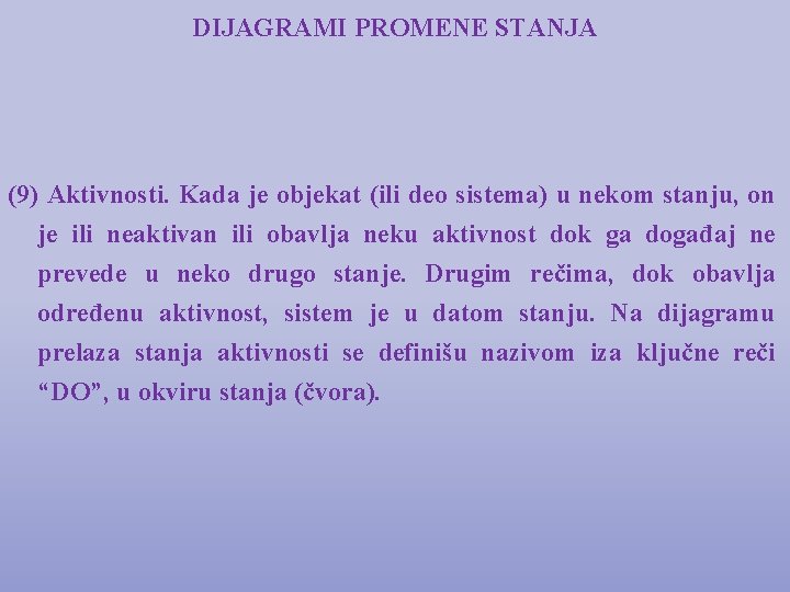 DIJAGRAMI PROMENE STANJA (9) Aktivnosti. Kada je objekat (ili deo sistema) u nekom stanju,