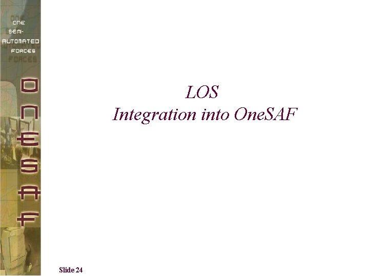 LOS Integration into One. SAF Slide 24 