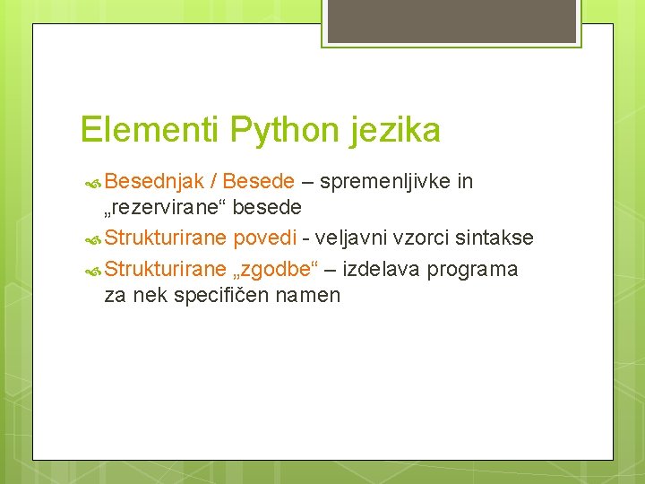 Elementi Python jezika Besednjak / Besede – spremenljivke in „rezervirane“ besede Strukturirane povedi -
