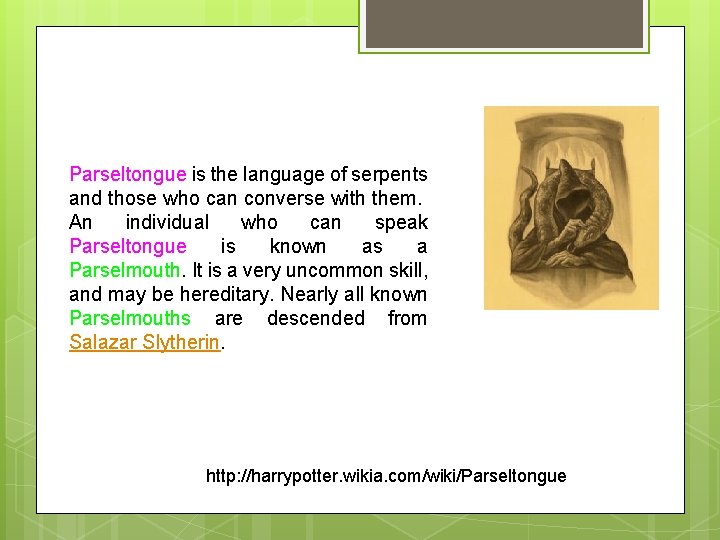 Parseltongue is the language of serpents and those who can converse with them. An